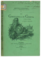 La ginnastica in Grecia. Studi storici. Con prefazione di E. Latino e XVI incisioni illustrative.