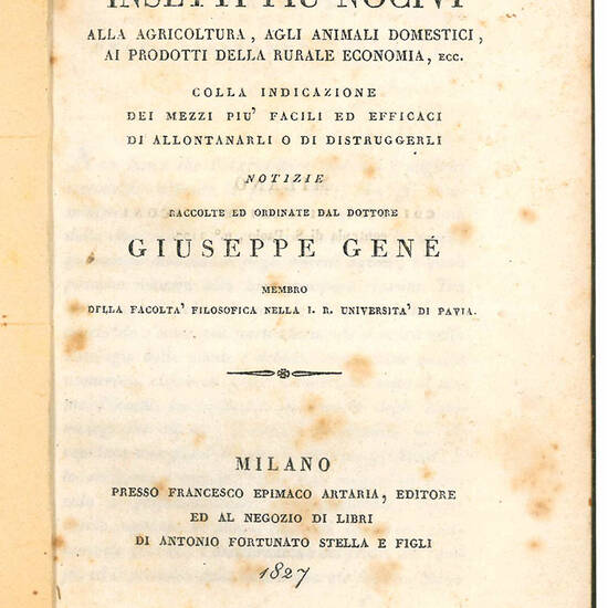 Sugli insetti piu nocivi alla agricoltura, agli animali domestici, ai prodotti della rurale economia, ecc. Colla indicazione dei mezzi più facili ed efficaci di allontanarli o di distruggerli. Notizie raccolte ed ordinate dal dottore Giuseppe Genémembro