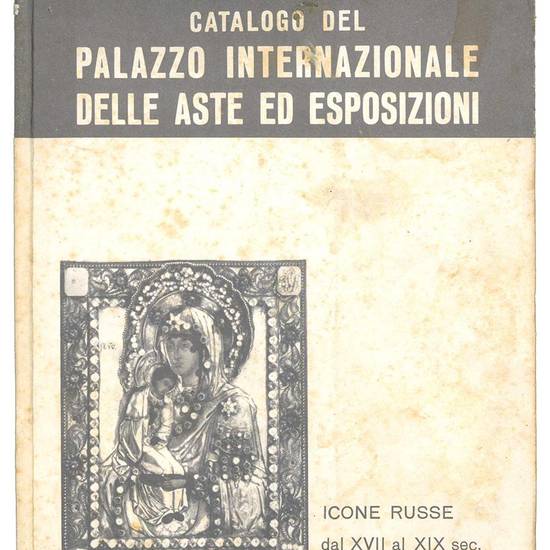 Catalogo di quanto viene venduto a trattativa privata dal palazzo internazionale delle aste ed esposizioni. Icone russe dal XVII al XIX secolo argenti russi