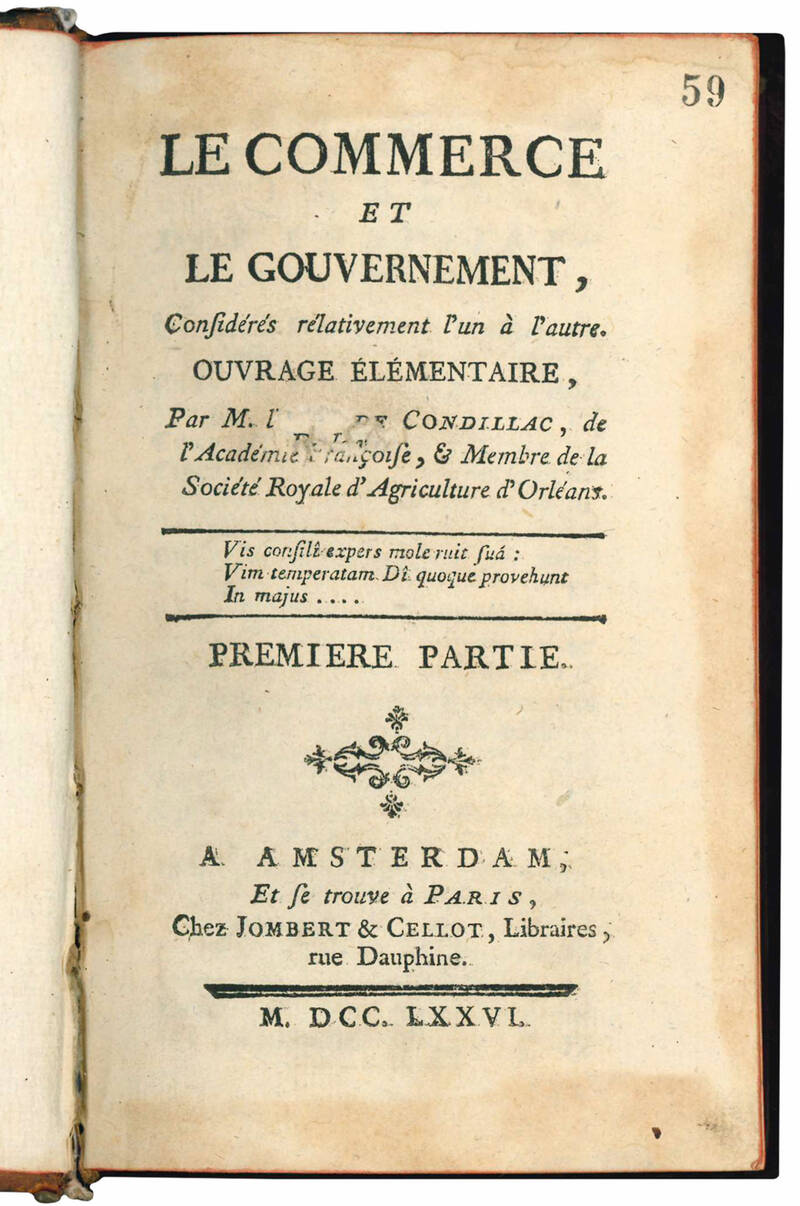 Le commerce et le gouvernement, considérés relativement l'un á l'autre. Ouvrage Élémentaire, par M. l'Abbé de Condillac, de l'Académie Françoise, et Membre de la Société Royale d'Agriculture d'Orléans.
