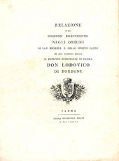 Relazione del solenne ricevimento negli ordini di San Michele e dello Spirito Santo di Sua Altezza Reale il principe ereditario di Parma don Lodovico di Borbone