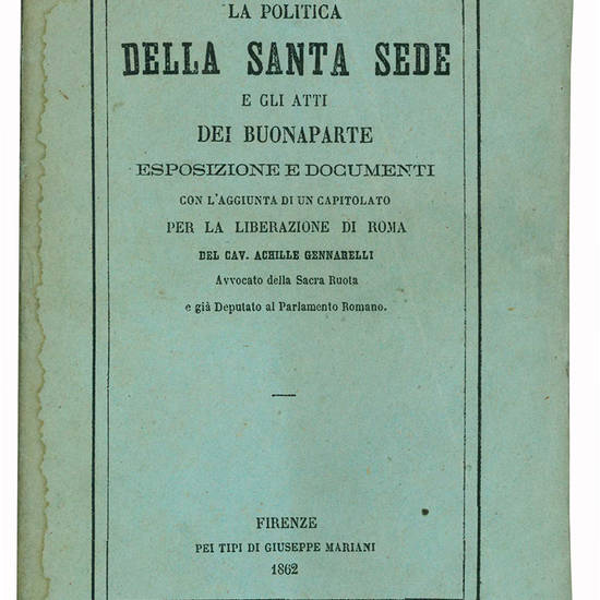 La politica della Santa Sede e gli atti dei Buonaparte. Esposizione e documetni con l'aggiunta di un capitolato per la liberazione di Roma.