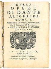 Delle opere di Dante Alighieri. Tomo I contenente il Convito, e le Pistole, con le Annotazioni del dottore Anton Maria Biscioni fiorentino [-Tomo II contenente la Vita nuova, con le Annotazioni del dottore Anton Maria Biscioni fiorentino, il Trattato dell