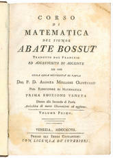 Corso di matematica del signor abate Bossut tradotto dal francese ed accresciuto di aggiunte ad uso della Regia Università di Pavia dal p.d. Andrea Mozzoni Olivetano pub. ripetitore di matematica. Prima edizione veneta dietro alla seconda di Pavia arricc