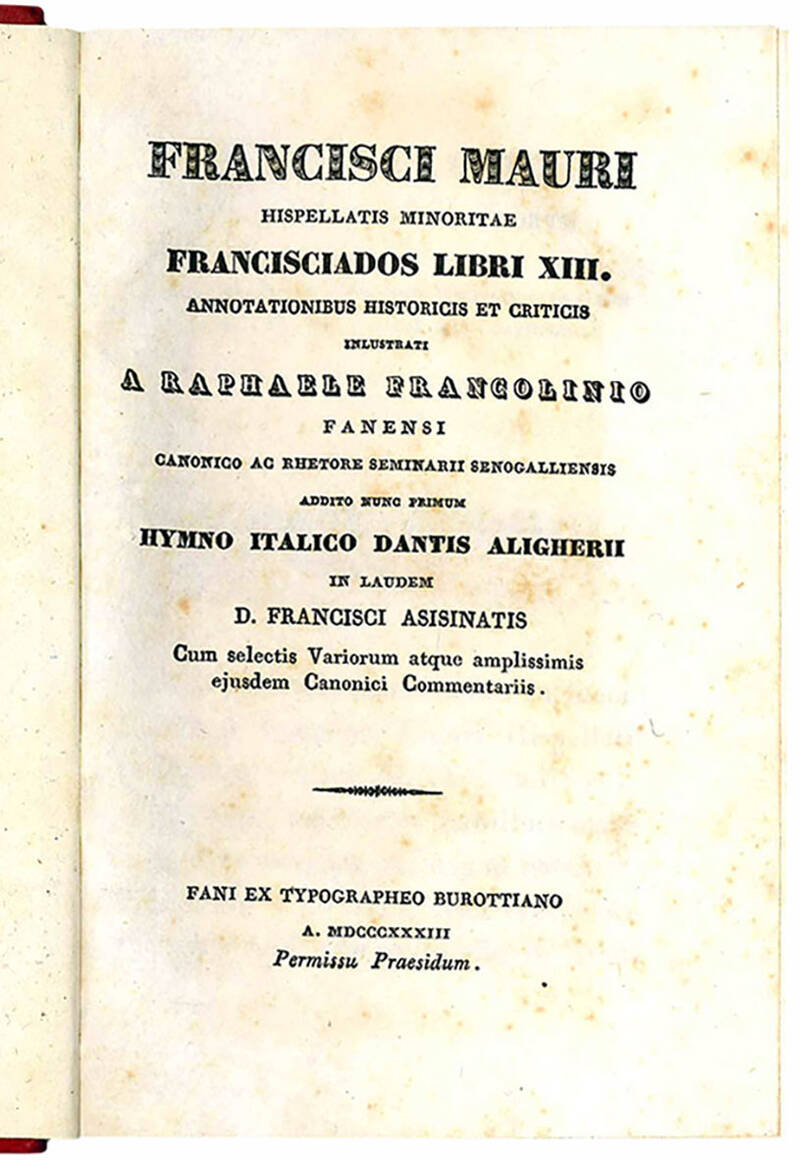 Francisciados libri XIII annotationibus historicis et criticis inlustrati a Raphaele Francolinio fanensi canonico ac rhetore seminarii senogalliensis addito nunc primum hymno italico Dantis Aligherii in laudem D. Francisci asisinatis. Cum selectis Varioru