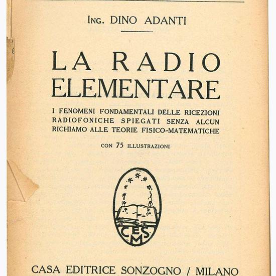 La radio elementare. I fenomeni fondamentali delle ricezioni radiofoniche spiegati senza alcun richiamo alle teorie fisico-matematiche.