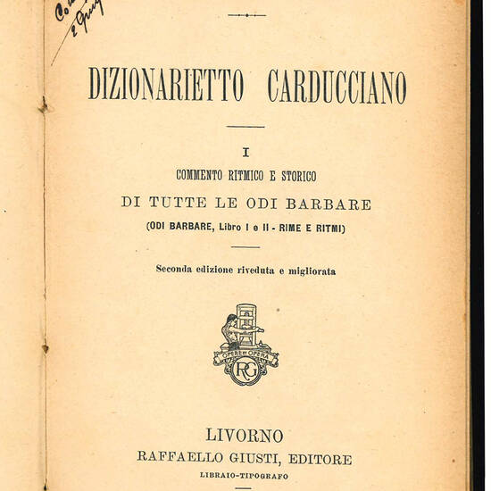 Dizionarietto carducciano. I. Commento ritmico e storico di tutte le Odi barbare (Odi barbare, Libro I. e II. - Rime e ritmi) - II. Commento di Giambi ed epodi e Rime nuove. Seconda edizione riveduta e migliorata.