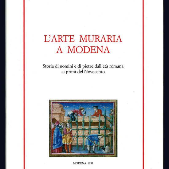 L'arte muraria a Modena. Storia di uomini e di pietre dall'età romana ai primi del Novecento.