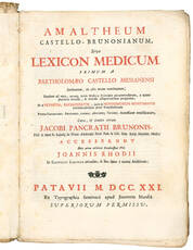 Amaltheum Castello-Brunonianum, siue lexicon medicum primum a Bartholomæo Castello Messanensi inchoatum, ab aliis etiam continuatum, tandem ad vera, nouaque artis medicæ principia accomodatum ... cura, et studio iterato Jacobi Pancratii Brunonis, ... Ac