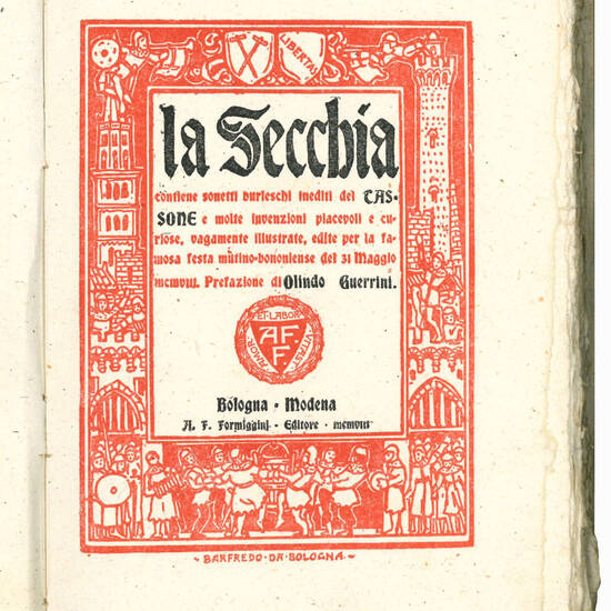 La secchia. Contiene sonetti burleschi inediti del Tassone e molte invenzioni piacevoli e curiose, vagamente illustrate, edite per la famosa festa mutino-bononiense del 31 maggio 1908. Prefazione di Olindo Guerrini.