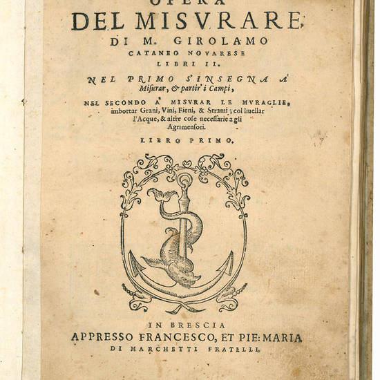 Opera del misurare, di m. Girolamo Cataneo novarese libri II. Nel primo s?insegna a? misurar, & partir? i campi, nel secondo a? misurar le muraglie, imbottar grani, vini, fieni, & strami; col livellar l?acque, & altre cose necessarie a gli agrimensori. Li