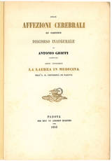 Sulle affezioni cerebrali in genere. Discorso inaugurale di Antonio Griffi padovano onde ottenere la laurea in medicina nella I. R. Università di Padova.