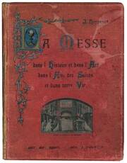 La Messe dans l'histoire et dans l'art, dans l'ame des saints et dans notre vie.