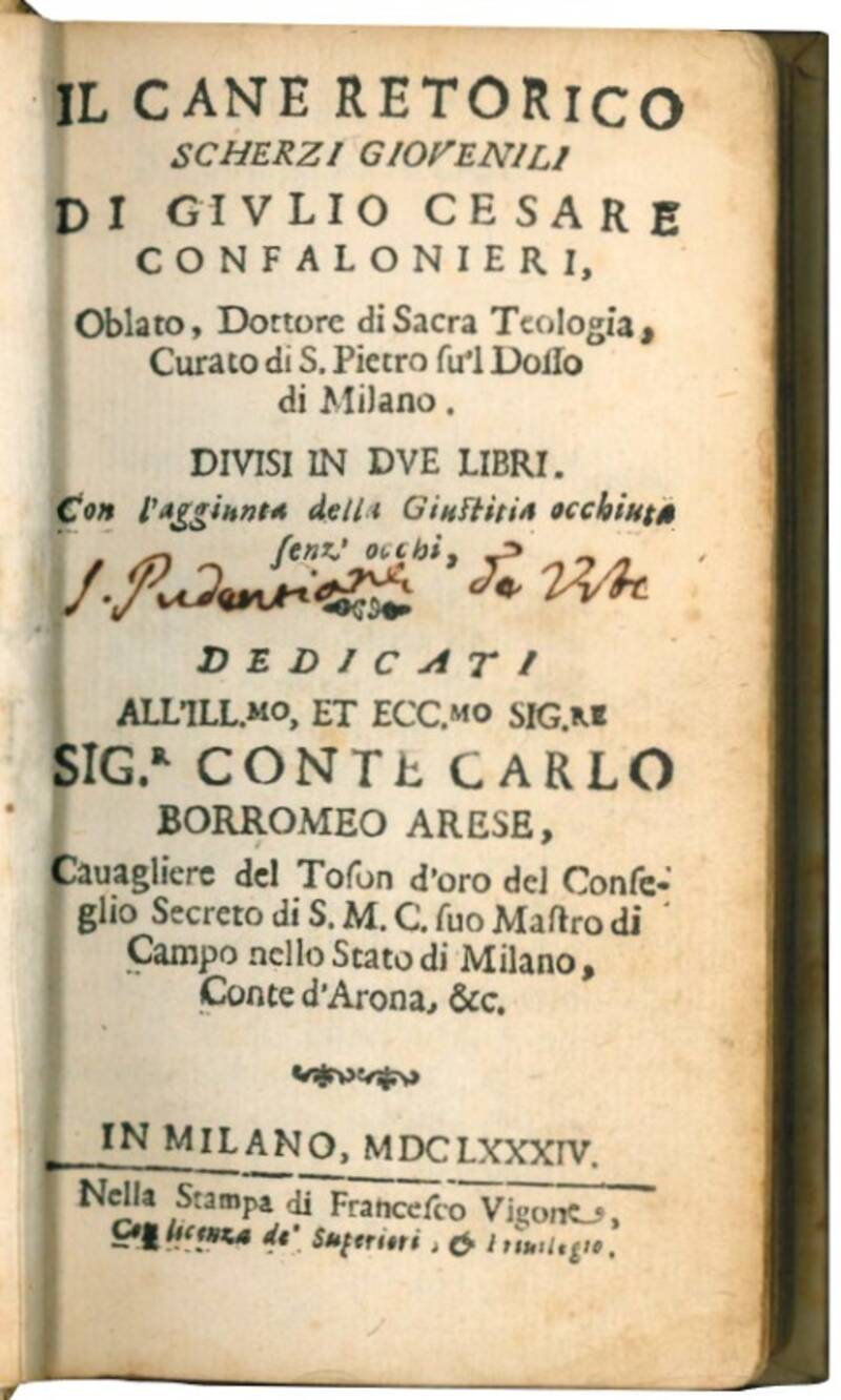 Il cane retorico scherzi giovenili di Giulio Cesare Confalonieri oblato [...] divisi in due libri. Con l'aggiunta della Giustizia occhiuta senz'occhi, dedicati all'Ill.mo, et ecc.mo sig.re sig.r conte Carlo Borromeo Arese […]