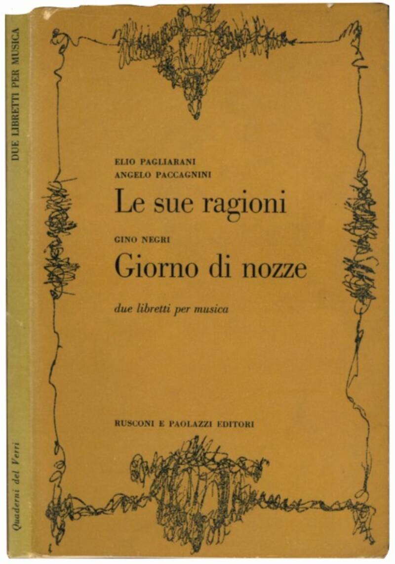 Le sue ragioni. Prefazione di Piero Santi. NEGRI, Gino. Giorno di nozze. Prefazione di Massimo Mila. Due libretti per musica.