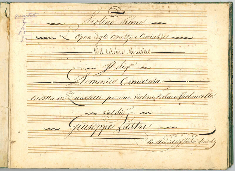 L’Opera degli Orazzi, e Curiazzi del Celebre Maestro Il Sig:re Domenico Cimarosa ridotta in Quartetti per due Violini, Viola, e Violoncello dal Sig:re Giuseppe Lastri. Per Uso del Sig. Fabio Marchi. Manoscritto musicale su carta. [Venezia?, cc. 1790-181