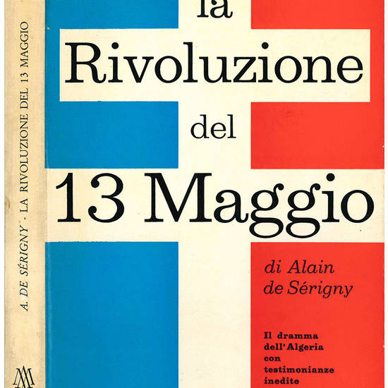 La rivoluzione del 13 maggio. Il dramma dell'Algeria con testimonianze inedite dei protagonisti.