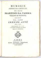 Memorie istorico-critiche del Beato Martino da Parma Vescovo di Mantova raccolte dal Padre Ireneo Affò Min. Oss. bibliotecario di S.A.R. e professor onorario di storia nella R. Università