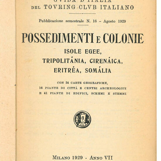 Guida d'Italia del Touring Club Italiano. Possedimenti e colonie. Isole Egee, Tripolitania, Cirenaica, Eritrea, Somalia con 34 carte geografiche, 16 piante di città e centri archeologici e 41 piante di edifici, schemi e stemmi.