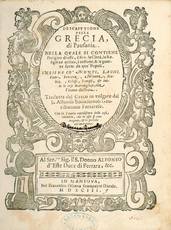 Descrittione della Grecia, di Pausania. Nella quale si contiene l?origine di essa, il sito, le città, [...] Insieme co? monti, laghi, fiumi, [...] & tutte le cose marauigliose, che l?hanno illustrata. Tradotta dal greco in volgare dal s. Alfonso Bonacciu