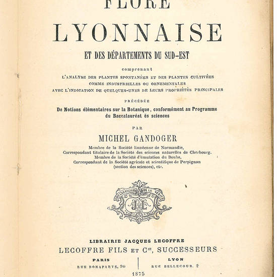 Flore lyonnaise et des departements du sud-est comprenant l'analyse des plantes spontanees et des plantes cultivees comme industrielles ou ornementales ... precedee de notions elementaires sur la botanique ...