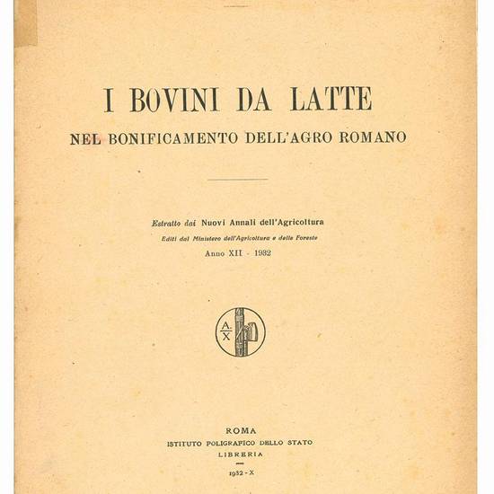 I bovini da latte nel bonificamento dell'agro romano. Estratto dai Nuovi Annali dell'Agricoltura. Editi dal Ministero dell'Agricoltura e delle Foreste. Anno XII - 1932.