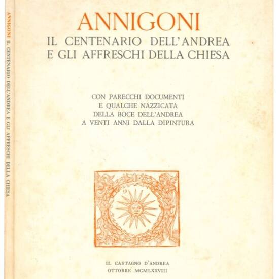 Annigoni. Il centenario dell'Andrea e gli affreschi della chiesa: con parecchi documenti e qualche nazzicata della boce dell'Andrea a venti anni dalla dipintura.