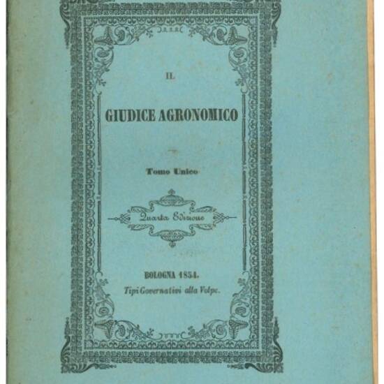 Il giudice agronomico ossia La giusta e prudente severità del possidente agronomo riguardante il dovere colonico non che l'abilita dell'agente di campagna riferibile all'industria di nuovi trovati applicabili per incoraggiamento della regina delle arti e