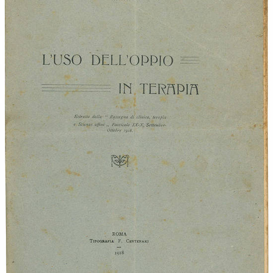 L'uso dell'oppio in terapia. Estratto dalla "Rassegna di clinica, terapia e Scienze affini" Fascicolo IX-X Settembre-Ottobre 1918.