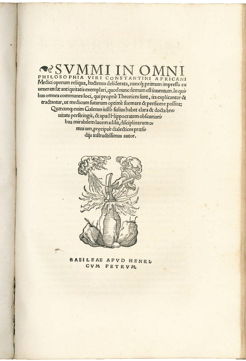 Constantini Africani post Hippocratem et Galenum, quorum, Graecę linguae doctus, sedulus fuit lector, medicorũ nulli prorsus, [...] posthabendi opera, cõquisita undi[que] [...] iam primum typis evulgata, praeter paucula quędam quae impressa fuerũt, s