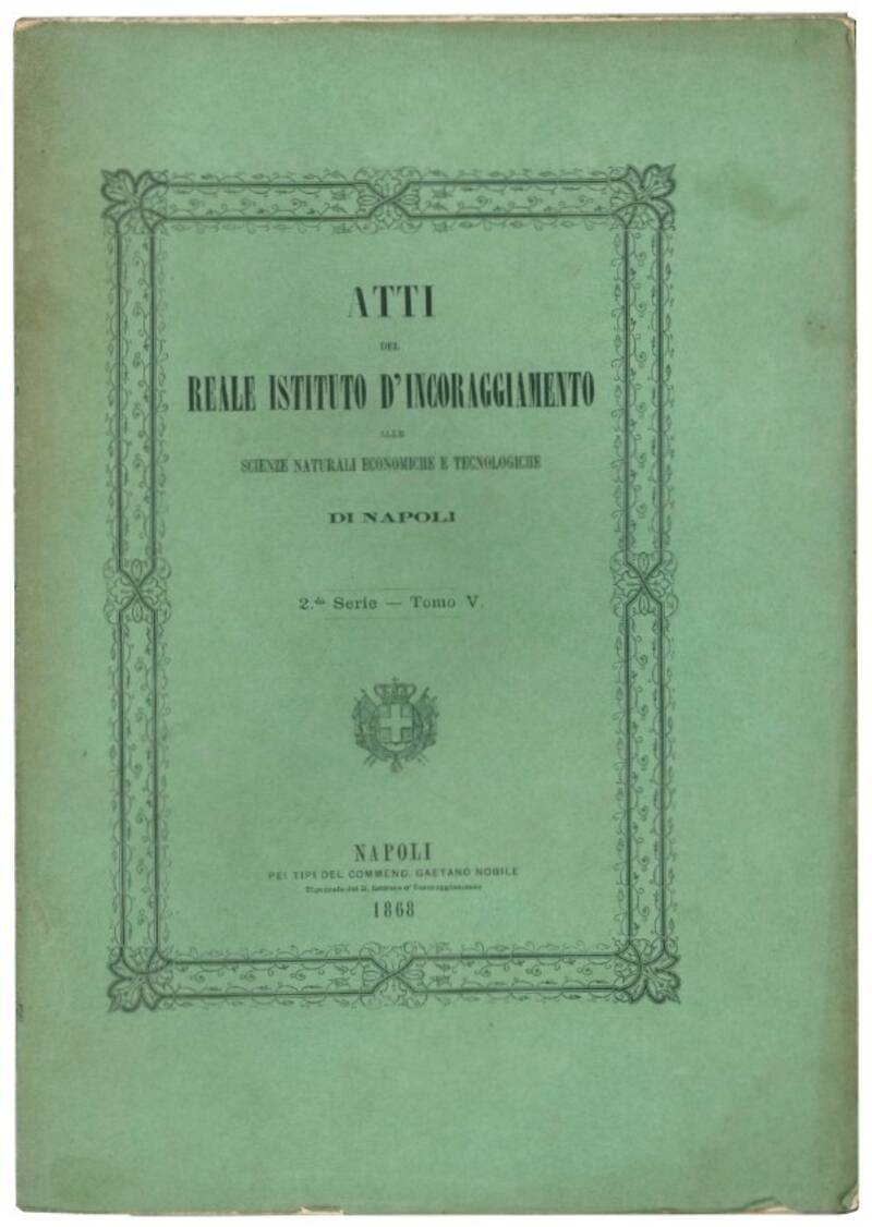 Atti del reale istituto d'incoraggiamento alle scienze naturali economiche e tecnologiche di Napoli. Seconda serie - tomo V.