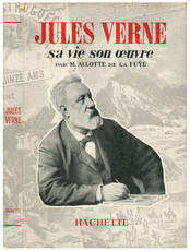 Jules Verne. Sa vie, son oeuvre.