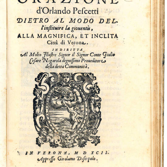 Orazione d’Orlando Pescetti dietro al modo dell’instituire la gioventù, alla magnifica, et inclita Città di Verona. Indiritta al molto illustre Signor il Signor Conte Giulio Nogarola degnissimo Proveditore della dettà Communità