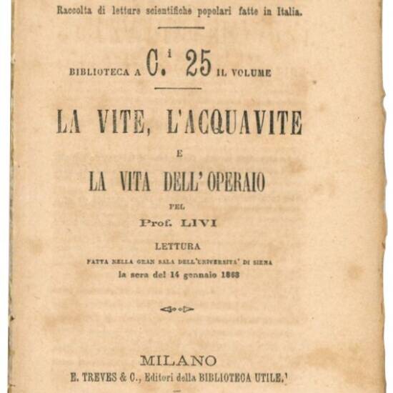 La vite, l'acquavite e la vita dell'operaio: lettura fatta nella Gran sala dell'Università di Siena la sera del 14 gennaio 1868.