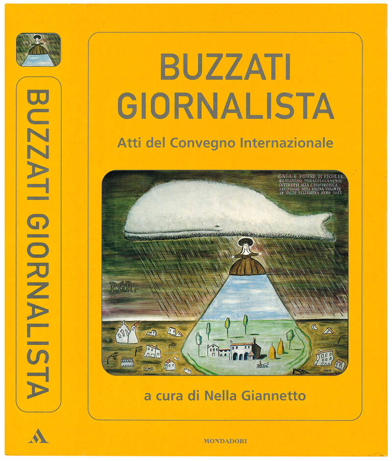 Buzzati giornalista. Atti del Convegno Internazionale. Con la collaborazione di Patrizia Dalla Rosa, Maria Angela Polesana, Erika Bertoldin.