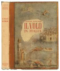 Il volo in Italia. Presentimento, scienza e pratica nel pensiero, nell'arte, nella letteratura e nelle cronache dagli antichi tempi ai giorni nostri.