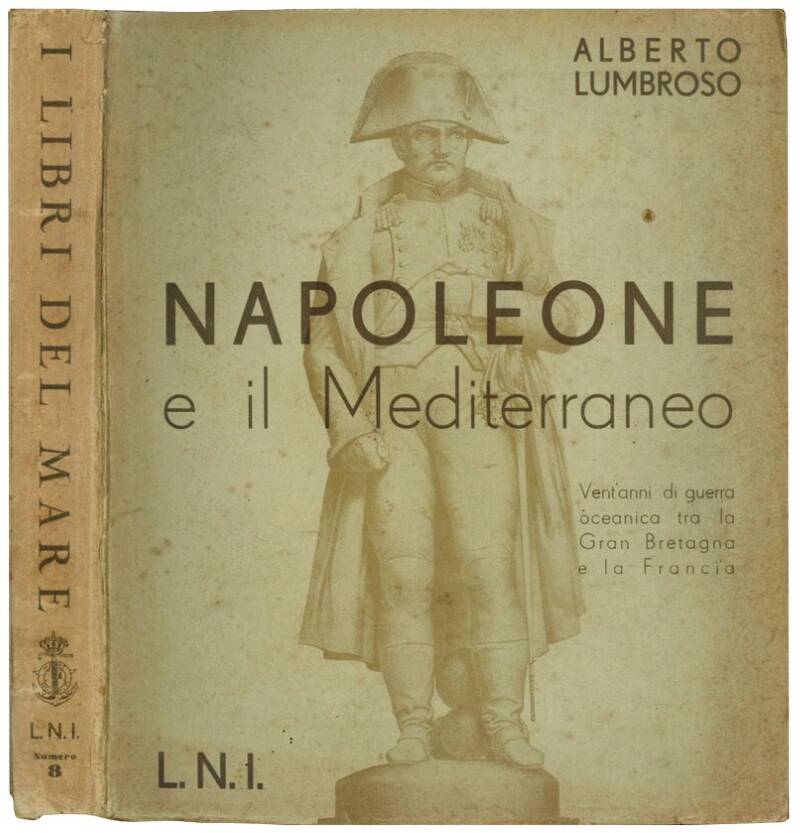 Napoleone e il Mediterraneo: vent'anni di guerra oceanica fra Gran Bretagna e Francia. Con una lettera autografa del Grande ammiraglio duca Paolo Thaon di Revel e due lettere degli Ammiragli di divisione Vannutelli e Riccardi.