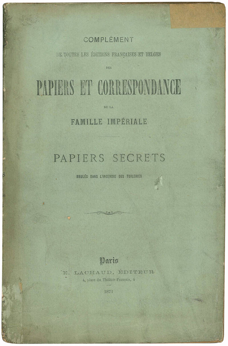 Papiers et correspondance de la famille impériale. Papiers secrets brulés dans l'incendie des Tuileries.