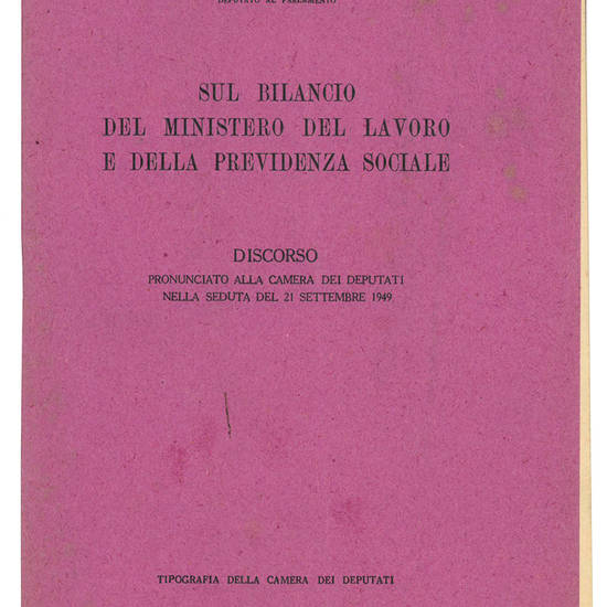 Sul bilancio del Ministero del Lavoro e della Previdenza Sociale. Discorso pronunciato alla Camera dei Deputati nella seduta del 21 settembre 1949.