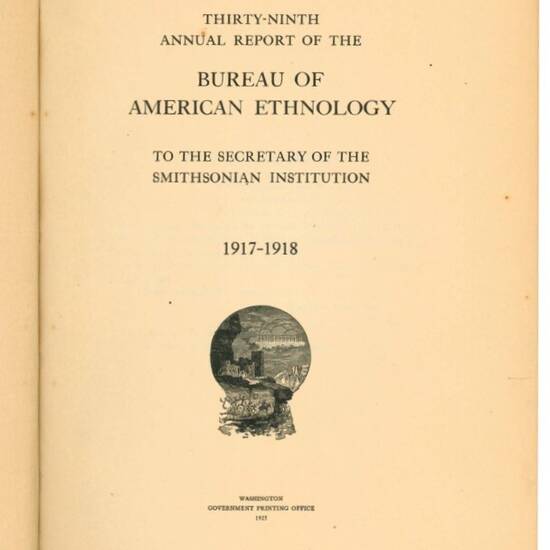 Thirty-Ninth Annual Report of the Bureau of Ethnology. To the Secretary of the Smithsonian Institution 1917 - 1918.