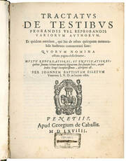 Tractatus de testibus probandis vel reprobandis variorum authorum, Et quidem omnium, qui his de rebus quicquam memorabile hactenus commentati sunt: ... Multò repurgatiores, et enucleatiores: quibus summae rerum memoria dignarum suo quaeque loco, atque In