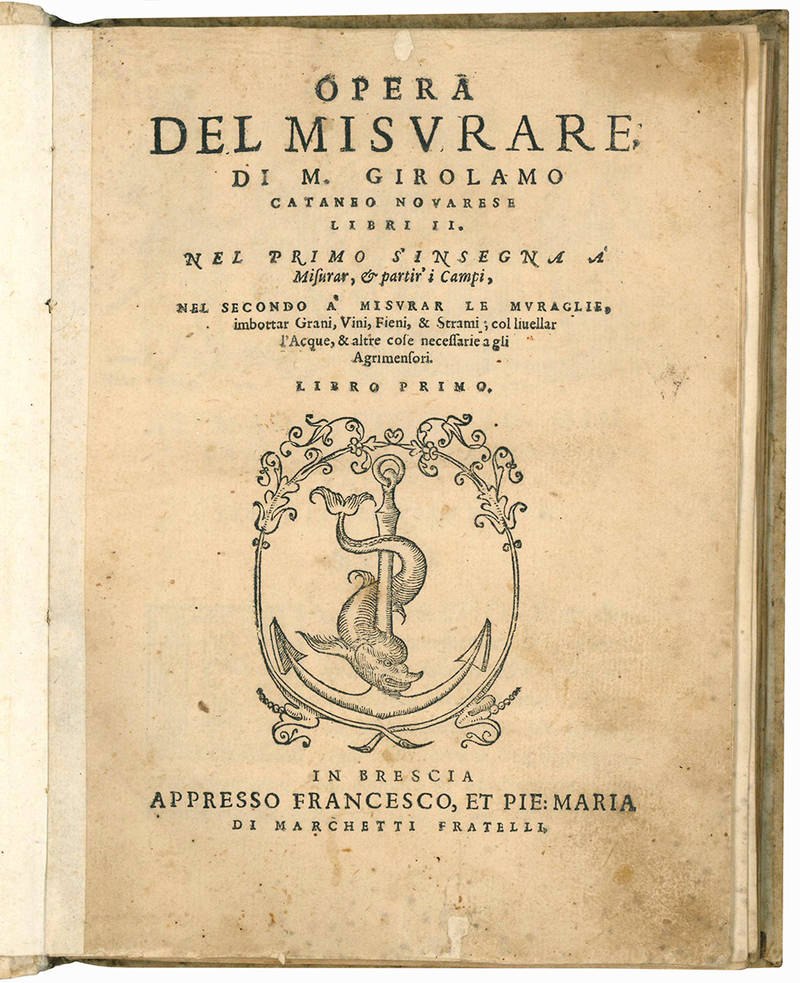 Opera del misurare, di m. Girolamo Cataneo novarese libri II. Nel primo s?insegna a? misurar, & partir? i campi, nel secondo a? misurar le muraglie, imbottar grani, vini, fieni, & strami; col livellar l?acque, & altre cose necessarie a gli agrimensori. Li