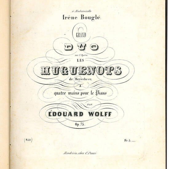 À Mademoiselle Irène Bouglé Grand duo sur l'Opéra les Huguenots de Meyerbeer a quatre mains pour le piano, Op.75. (insieme a:) 12 Morceaux pour Piano a quatre mains destinés aux Pensionnats (insieme a:) Grosses duo (in B.) für das Piano-Forte zu 4 H