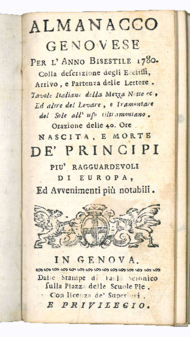 per l’anno bisestile 1780 colla descrizione degli ecclissi, arrivo e partenza delle lettere, tavole italiane della mezza notte ec. ed altre del levare, e tramontare del Sole all’uso ultramontano. Orazione delle 40 ore nascita e morte de’ principi pi