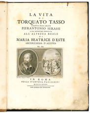 La vita di Torquato Tasso scritta dall'Abate Pierantonio Serassi e dal medesimo dedicata all'altezza reale di Maria Beatrice d'Este arciduchessa d'Austria.