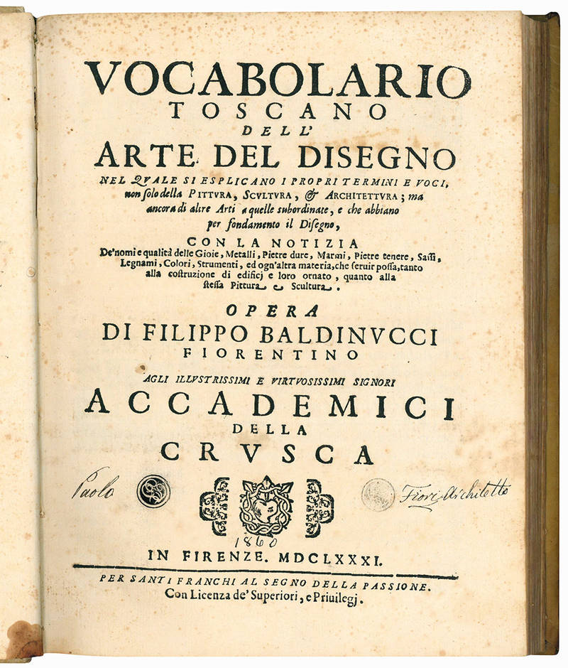 Vocabolario toscano dell?arte del disegno nel quale si esplicano i propri termini e voci, non solo della pittura, scultura, & architettura; ma ancora di altre arti a quelle subordinate, e che abbiano per fondamento il disegno, [...] agli illustrissimi e v