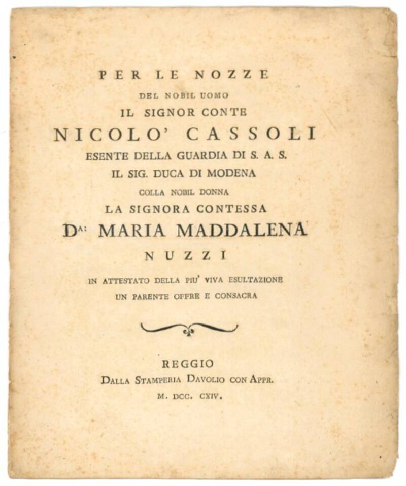 Per le nozze del nobil uomo il Signor Conte Nicolò Cassoli esente della guardia di s. a. s. il Sig. Duca di Modena colla nobil donna la Signora Contessa Da Maria Maddalena Nuzzi. In attestato della più viva esultazione un parente offre e consacra.