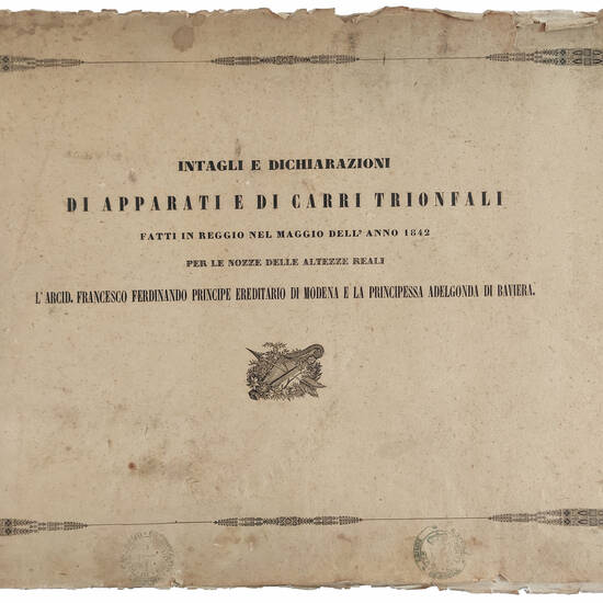 Intagli e dichiarazioni di apparati di carri trionfali fatti in Reggio nel maggio dell’anno 1842 per le nozze delle Altezze Reali l’Arcid. Francesco Ferdinando Principe ereditario in Modena e la Principessa Adelgonda di Baviera