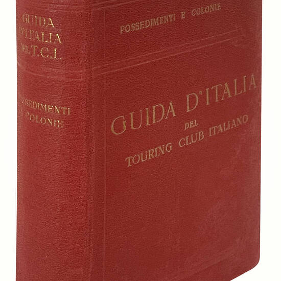 Guida d'Italia del Touring Club Italiano. Possedimenti e colonie. Isole Egee, Tripolitania, Cirenaica, Eritrea, Somalia con 34 carte geografiche, 16 piante di città e centri archeologici e 41 piante di edifici, schemi e stemmi.