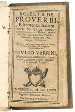 Scielta de proverbi, e sentenze italiani tolti da varie lingue ... Opra, in cui l'utile contrasta co'l curioso, l'acuto co'l facile, & il vago co'l breue tessuta da ... Nuovamente ristampata, e corretta, con una nuova aggiunta di diversi Auttori.